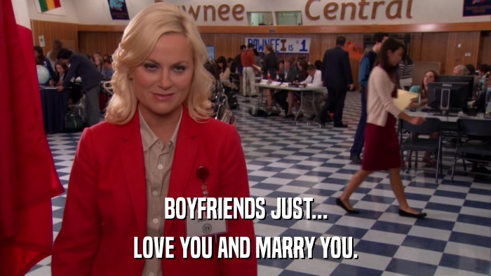 BOYFRIENDS JUST... LOVE YOU AND MARRY YOU. 