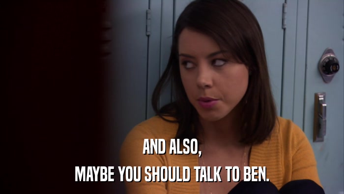 AND ALSO, MAYBE YOU SHOULD TALK TO BEN. 