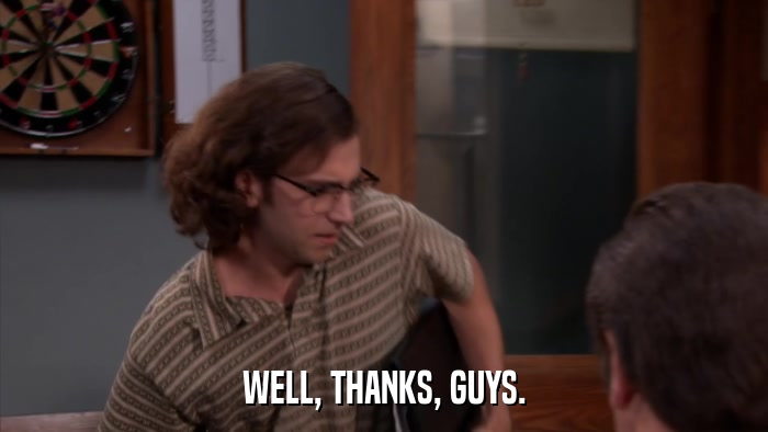 WELL, THANKS, GUYS.  