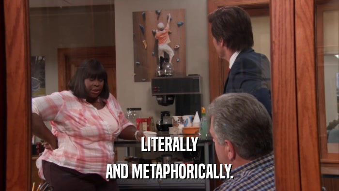 LITERALLY AND METAPHORICALLY. 