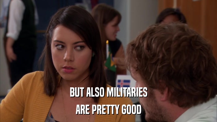 BUT ALSO MILITARIES ARE PRETTY GOOD 
