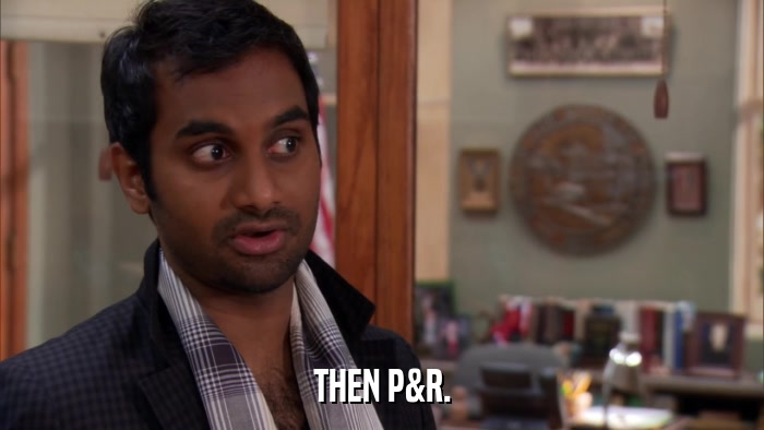 THEN P&R.  