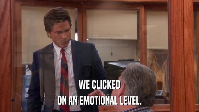 WE CLICKED ON AN EMOTIONAL LEVEL. 