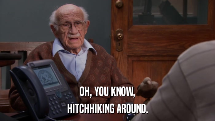 OH, YOU KNOW, HITCHHIKING AROUND. 