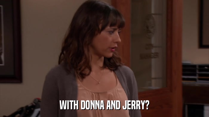 WITH DONNA AND JERRY?  