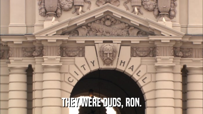 THEY WERE DUDS, RON.  
