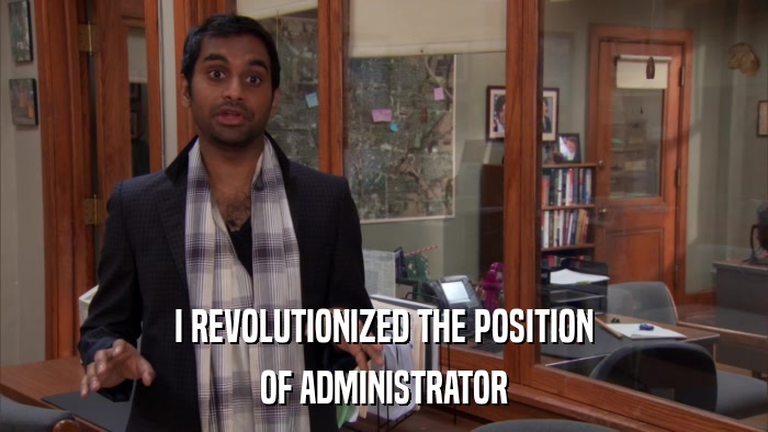 I REVOLUTIONIZED THE POSITION OF ADMINISTRATOR 