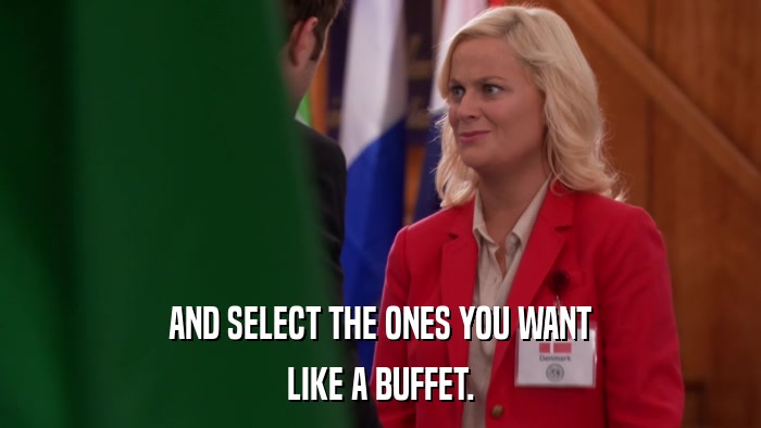 AND SELECT THE ONES YOU WANT LIKE A BUFFET. 