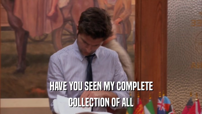 HAVE YOU SEEN MY COMPLETE COLLECTION OF ALL 