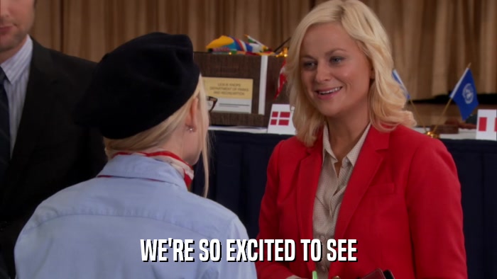 WE'RE SO EXCITED TO SEE  