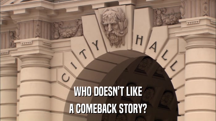 WHO DOESN'T LIKE A COMEBACK STORY? 