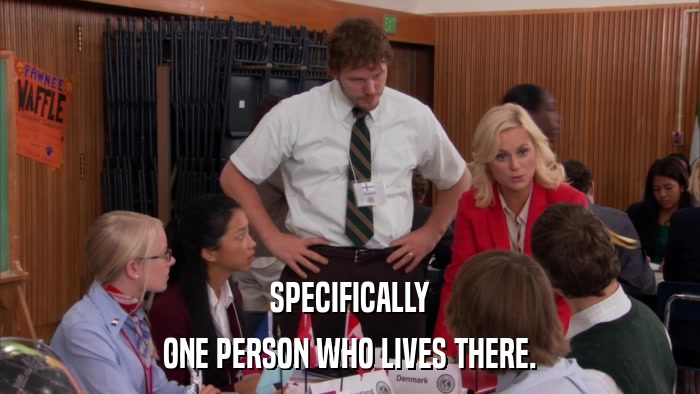 SPECIFICALLY ONE PERSON WHO LIVES THERE. 