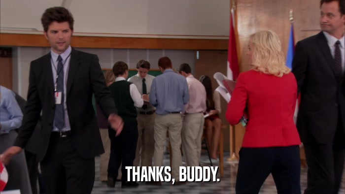 THANKS, BUDDY.  