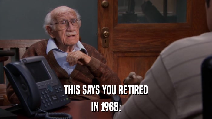 THIS SAYS YOU RETIRED IN 1968. 