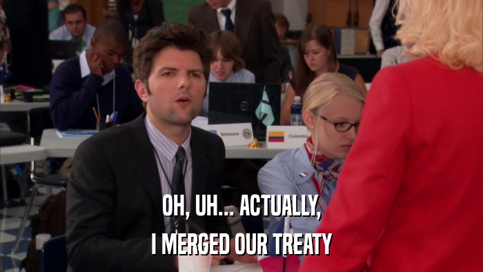OH, UH... ACTUALLY, I MERGED OUR TREATY 