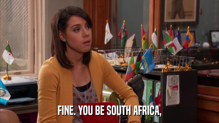 FINE. YOU BE SOUTH AFRICA,  