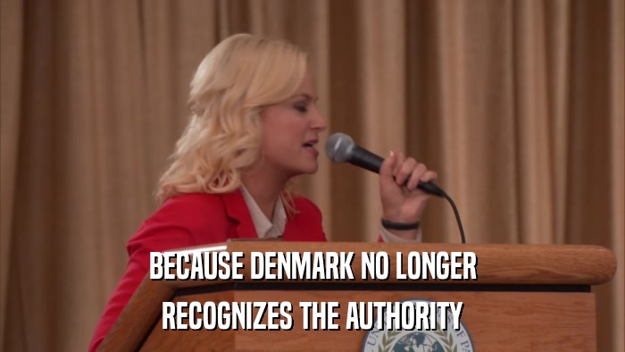 BECAUSE DENMARK NO LONGER RECOGNIZES THE AUTHORITY 
