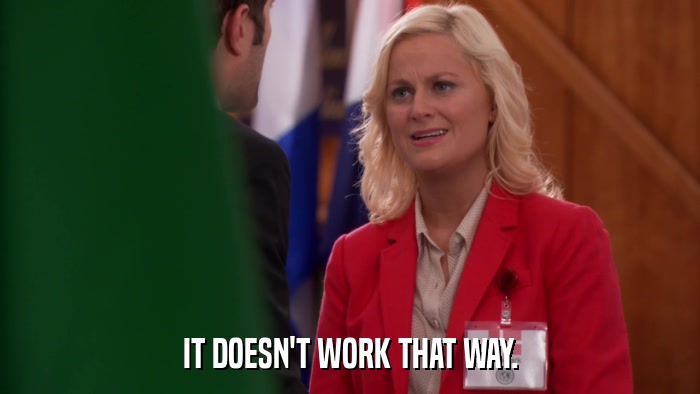IT DOESN'T WORK THAT WAY.  