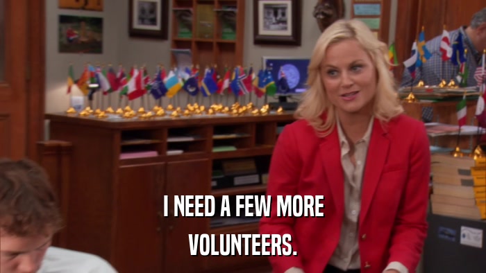 I NEED A FEW MORE VOLUNTEERS. 