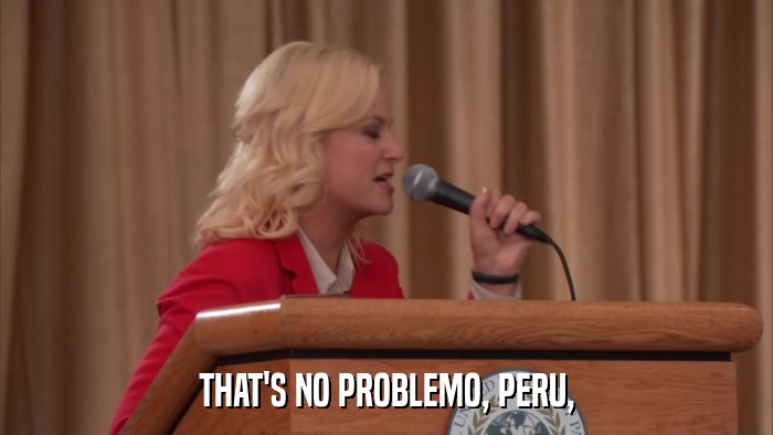 THAT'S NO PROBLEMO, PERU,  