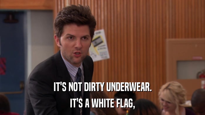 IT'S NOT DIRTY UNDERWEAR. IT'S A WHITE FLAG, 