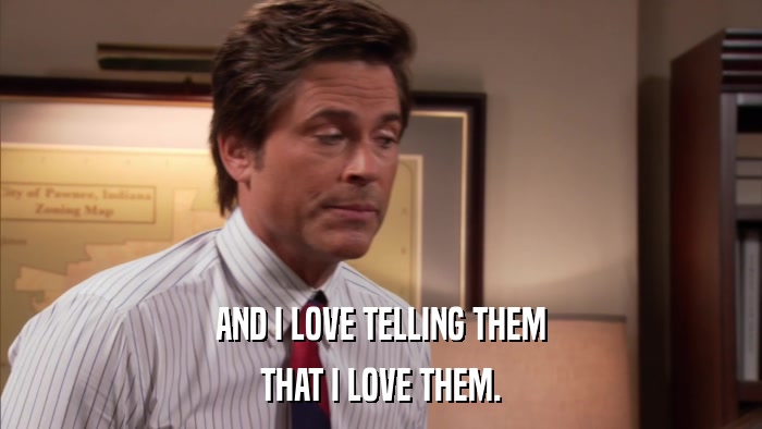 AND I LOVE TELLING THEM THAT I LOVE THEM. 
