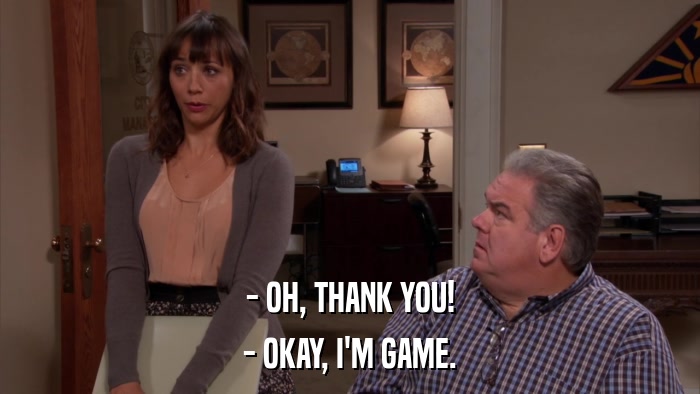 - OH, THANK YOU! - OKAY, I'M GAME. 