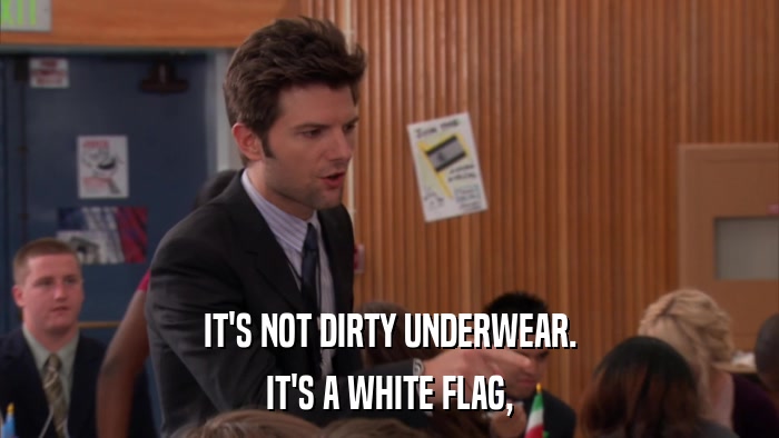 IT'S NOT DIRTY UNDERWEAR. IT'S A WHITE FLAG, 
