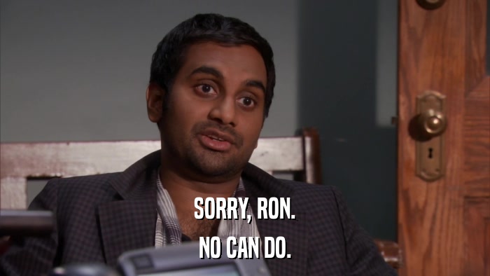 SORRY, RON. NO CAN DO. 