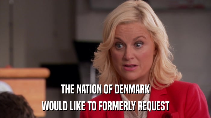 THE NATION OF DENMARK WOULD LIKE TO FORMERLY REQUEST 