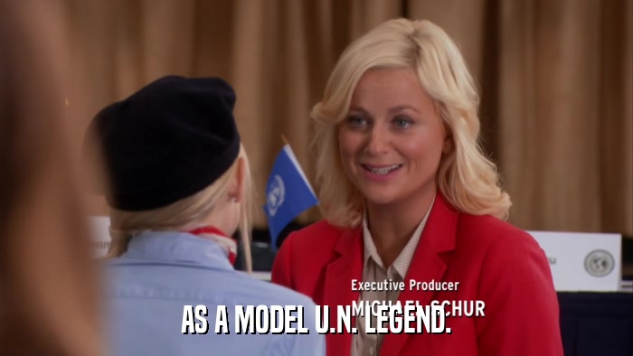 AS A MODEL U.N. LEGEND.  