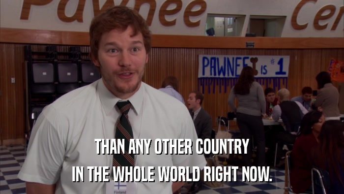 THAN ANY OTHER COUNTRY IN THE WHOLE WORLD RIGHT NOW. 