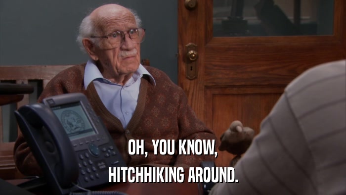 OH, YOU KNOW, HITCHHIKING AROUND. 