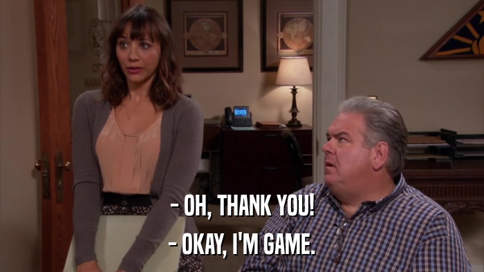 - OH, THANK YOU! - OKAY, I'M GAME. 