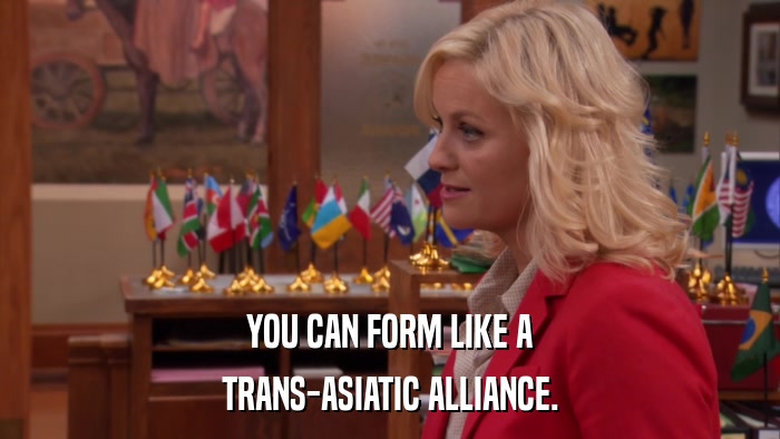 YOU CAN FORM LIKE A TRANS-ASIATIC ALLIANCE. 