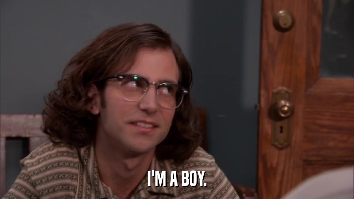 I'M A BOY.  