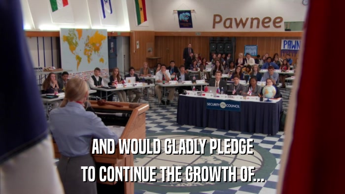 AND WOULD GLADLY PLEDGE TO CONTINUE THE GROWTH OF... 