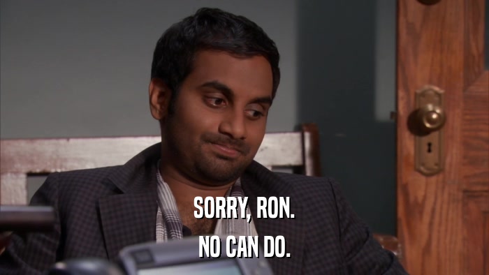 SORRY, RON. NO CAN DO. 