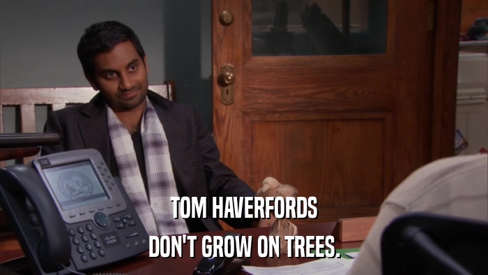 TOM HAVERFORDS DON'T GROW ON TREES. 