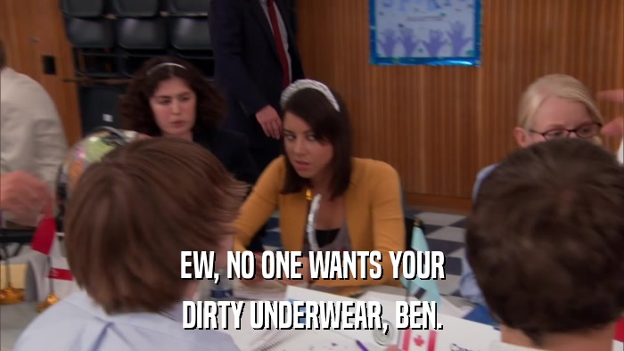 EW, NO ONE WANTS YOUR DIRTY UNDERWEAR, BEN. 