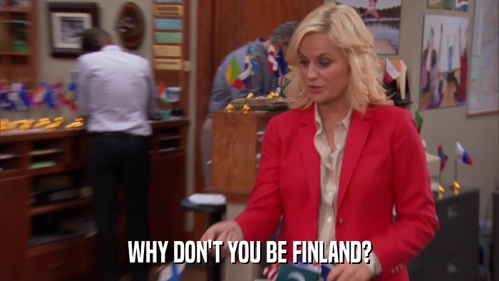 WHY DON'T YOU BE FINLAND?  