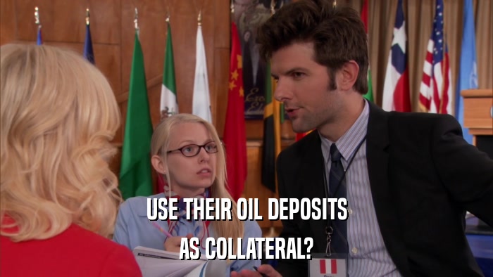 USE THEIR OIL DEPOSITS AS COLLATERAL? 