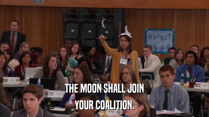 THE MOON SHALL JOIN YOUR COALITION. 