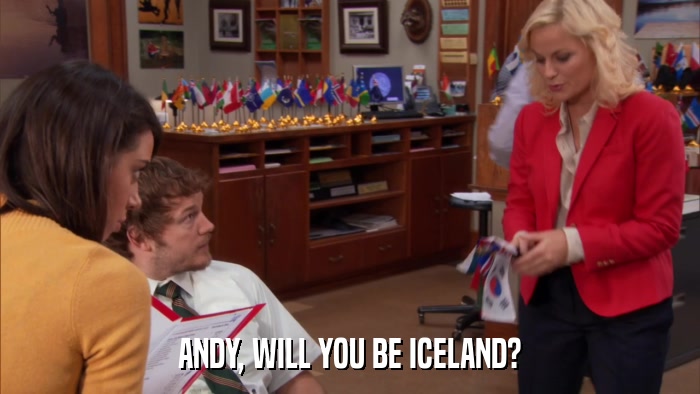 ANDY, WILL YOU BE ICELAND?  