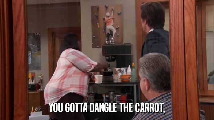 YOU GOTTA DANGLE THE CARROT,  