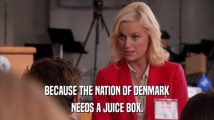BECAUSE THE NATION OF DENMARK NEEDS A JUICE BOX. 
