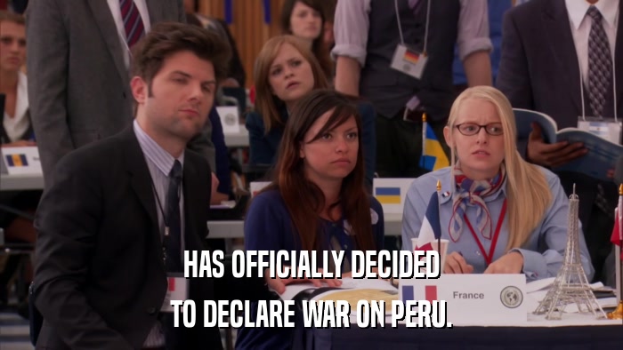 HAS OFFICIALLY DECIDED TO DECLARE WAR ON PERU. 