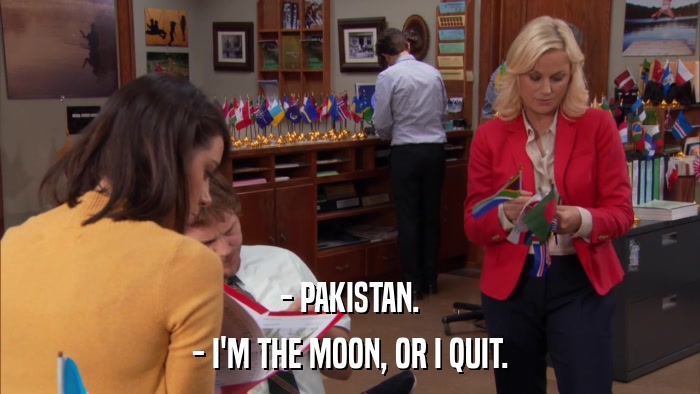 - PAKISTAN. - I'M THE MOON, OR I QUIT. 