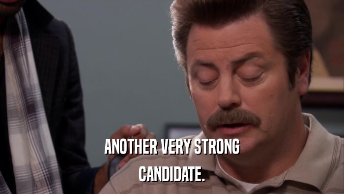 ANOTHER VERY STRONG CANDIDATE. 