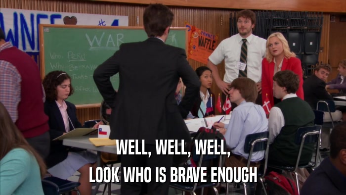 WELL, WELL, WELL, LOOK WHO IS BRAVE ENOUGH 